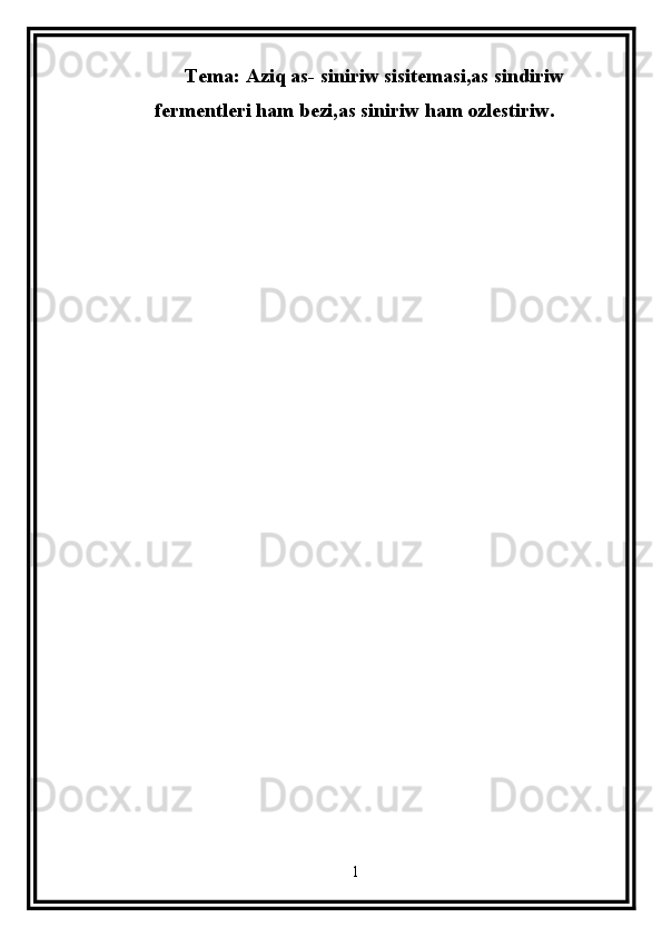 Tema:  Aziq as- siniriw sisitemasi,as sindiriw
fermentleri ham bezi,as siniriw ham ozlestiriw.
1 