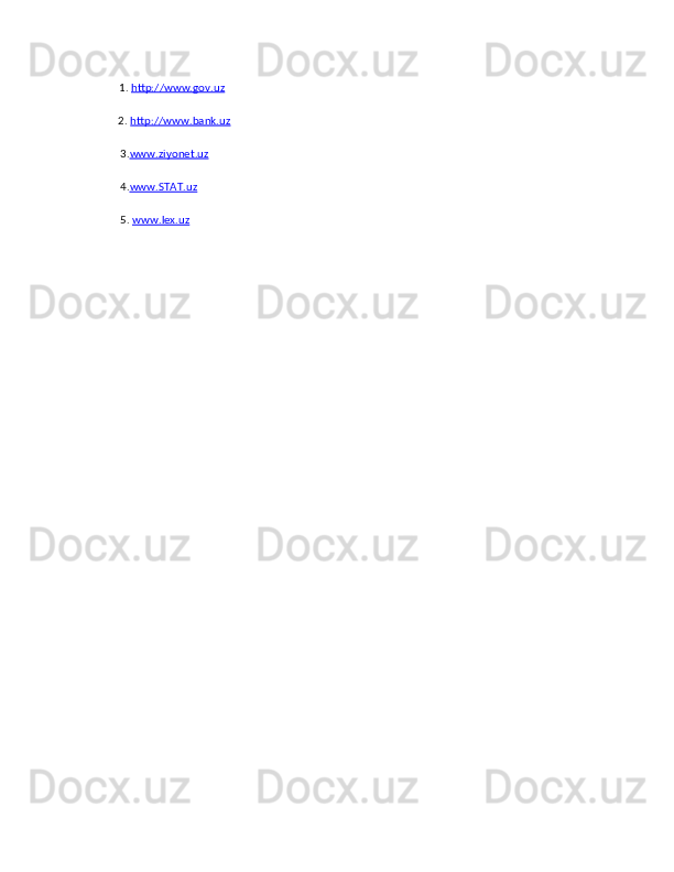 1.  http://www.gov.uz
    2.  http://www.bank.uz
               3. www.ziyonet.uz
               4. www.STAT.uz
               5.  www.lex.uz   