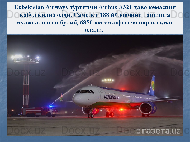 Uzbekistan Airways  тўртинчи  Airbus A321  ҳаво кемасини 
қабул қилиб олди.   Самолёт 188 йўловчини ташишга 
мўлжалланган бўлиб, 6850 км масофагача парвоз қила 
олади.   