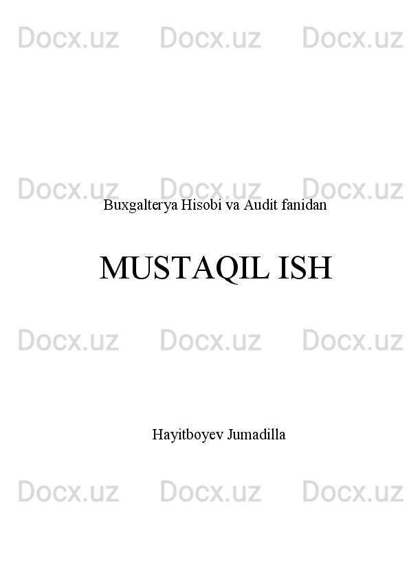              Buxgalterya Hisobi va Audit fanidan 
      MUSTAQIL ISH
Hayitboyev Jumadilla 