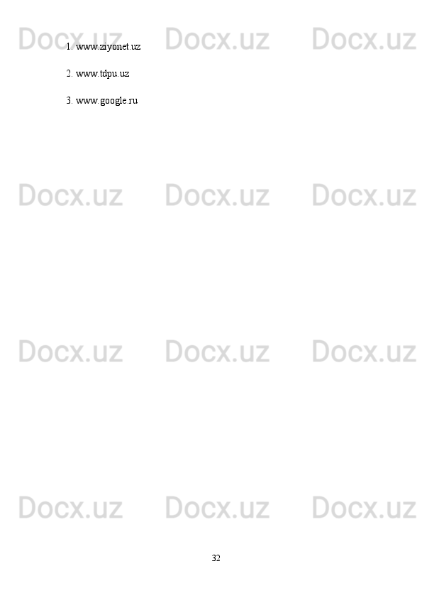 1. www.ziyonet.uz 
2. www.tdpu.uz 
3. www.google.ru 
32