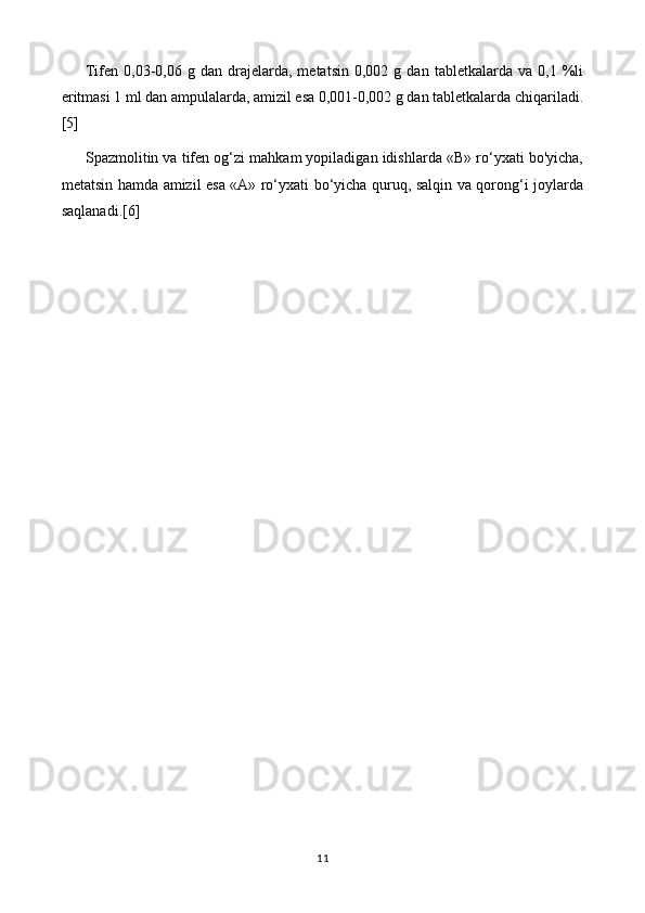 Tifen  0,03-0,06   g  dan   drajelarda,   metatsin   0,002  g   dan   tabletkalarda   va   0,1  %li
eritmasi 1 ml dan ampulalarda, amizil esa 0,001-0,002 g dan tabletkalarda chiqariladi.
[5]
Spazmolitin va tifen og‘zi mahkam yopiladigan idishlarda «В» ro‘yxati bo'yicha,
metatsin hamda amizil esa «А» ro‘yxati bo‘yicha quruq, salqin va qorong‘i joylarda
saqlanadi.[6]
11 