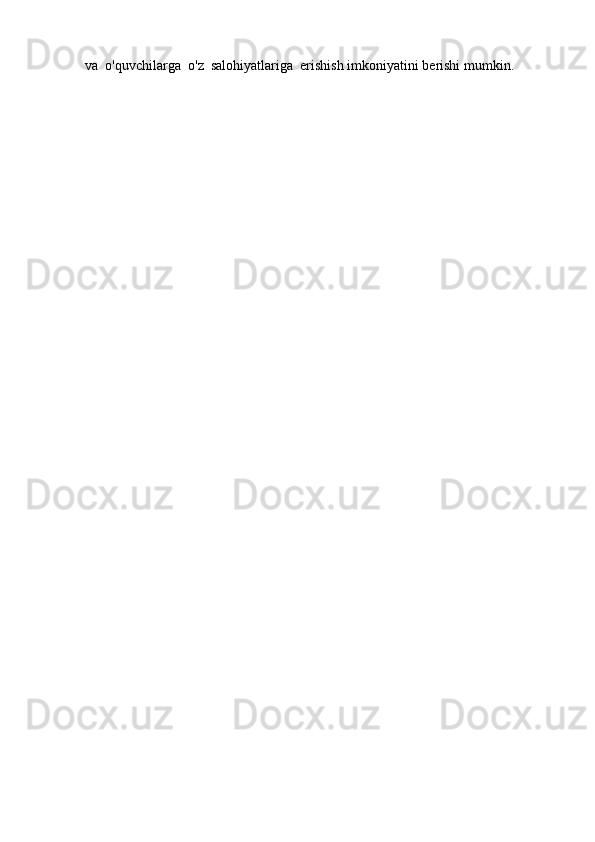 va    o ' quvchilarga    o ' z    salohiyatlariga    erishish   imkoniyatini   berishi   mumkin . 