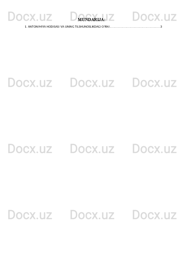 MUNDARIJA:
1.  ANTONIMIYA HODISASI VA UNING TILSHUNOSLIKDAGI O’RNI ............................................................ 3 