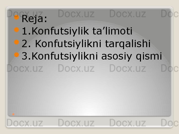 . 
Reja:

1.Konfutsiylik ta’limoti

2. Konfutsiylikni tarqalishi

3.Konfutsiylikni asosiy qismi   