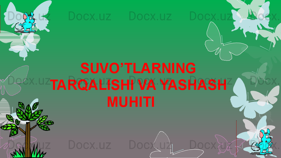 SUVO’TLARNING 
TARQALISHI VA YASHASH 
MUHITI