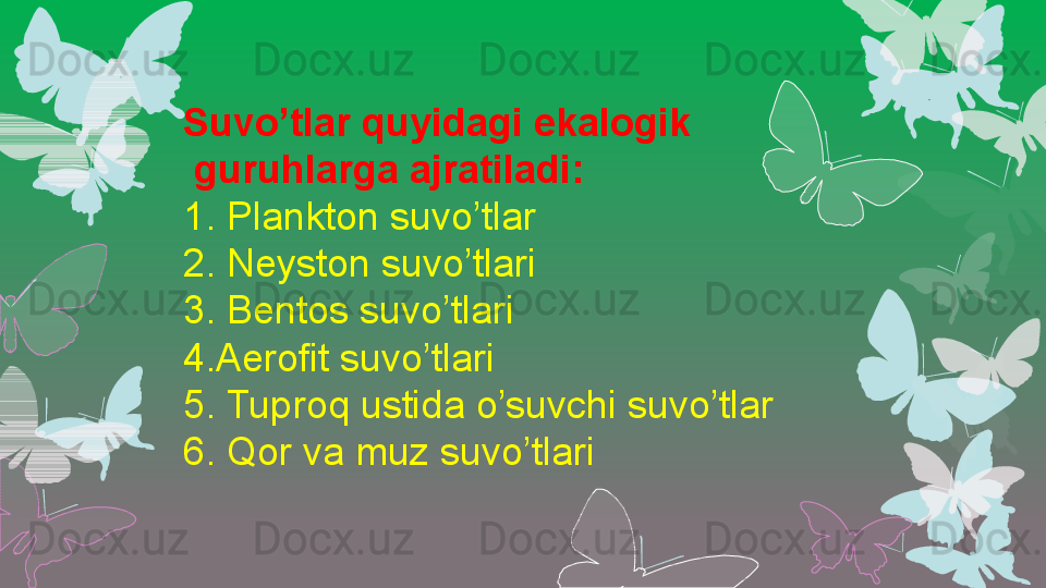 Suvo’tlar quyidagi ekalogik
  guruhlarga ajratiladi:
1. Plankton suvo’tlar
2. Neyston suvo’tlari
3. Bentos suvo’tlari
4.Aerofit suvo’tlari
5. Tuproq ustida o’suvchi suvo’tlar
6. Qor va muz suvo’tlari