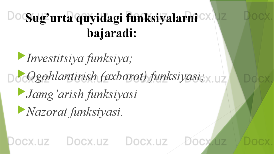 Sug’urta quyidagi funksiyalarni 
bajaradi:

Investitsiya funksiya;

Ogohlantirish (axborot) funksiyasi;

Jamg’arish funksiyasi

Nazorat funksiyasi.                 