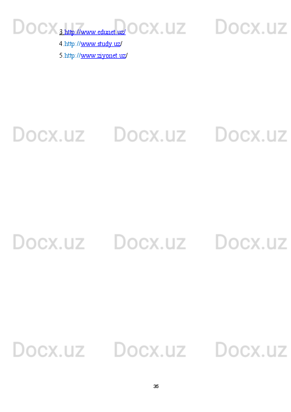 3.    http://www.edunet.uz/   
4. http:// www.study.uz /    
5. http:// www.ziyonet.uz /
35 