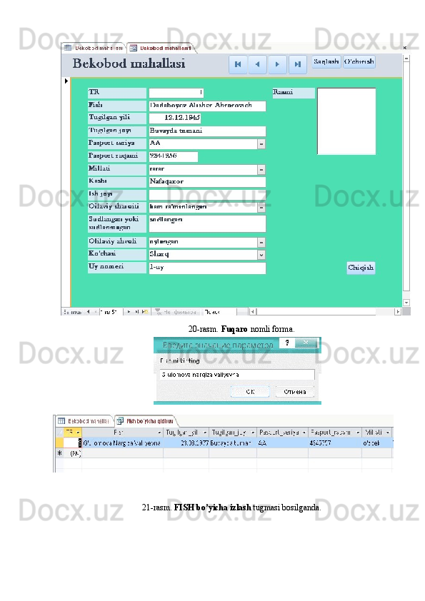 20-rasm.  Fuqaro  nomli forma. 
21-rasm.  FISH bo’yicha izlash  tugmasi bosilganda.  
 2 5 - rasm .   Fuqar       o nomli MB.   