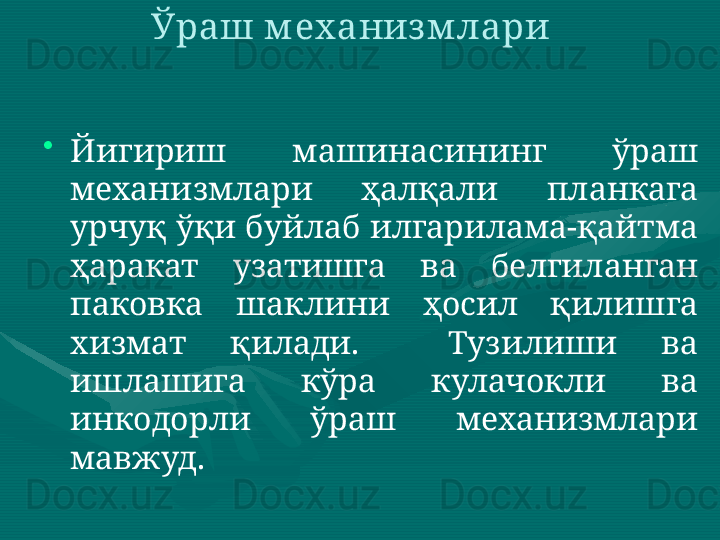 •
Йигириш  машинасининг  ўраш 
механизмлари  ҳалқали  планкага 
урчуқ ўқи буйлаб илгарилама-қайтма 
ҳаракат  узатишга  ва  белгиланган 
паковка  шаклини  ҳосил  қилишга 
хизмат  қилади.    Тузилиши  ва 
ишлашига  кўра  кулачокли  ва 
инкодорли  ўраш  механизмлари 
мавжуд.  Ўраш м еханиз м лари  