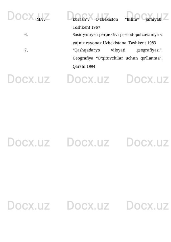 M.V. kurash”.   О‘zbekiston   “Bilim”   jamiyati.
Toshkent 1967
6. Sostoyaniye i perpektivi prerodopolzovaniya v
yujnix rayonax Uzbekistana.  Tashkent 1983
7, “Qashqadaryo   viloyati   geografiyasi”.
Geografiya   “О‘qituvchilar   uchun   qо‘llanma”,
Qarshi 1994 