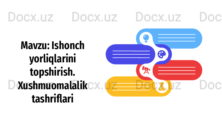 Mavzu: Ishonch 
yorliqlarini 
topshirish. 
Xushmuomalalik 
tashriflari 