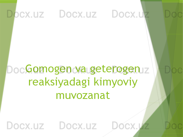 Gomogen va geterogen 
reaksiyadagi kimyoviy 
muvozanat                 