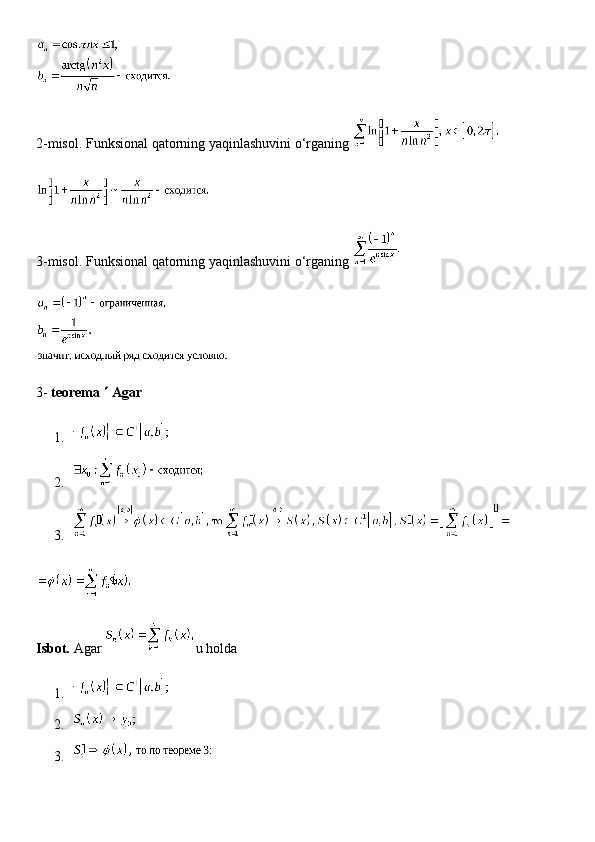2-misol. Funksional qatorning yaqinlashuvini o‘rganing  
3-misol. Funksional qatorning yaqinlashuvini o‘rganing  
3-   teorema      Agar
1.
2.
3.
Isbot.   Agar   u holda
1.
2.
3. 