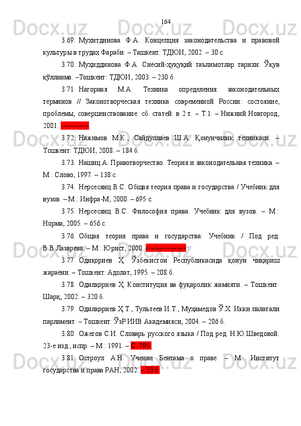 3.69. Мухи т динова   Ф.А.   Концепция   законодательства   и   правовой
культур ы  в трудах Фараби. – Ташкент: ТДЮИ, 2002. – 30 с.
3.70. Муҳиддинова   Ф.А.   Сиёсий-ҳуқуқий   таълимотлар   тарихи:   Ўқув
қўлланма. –Тошкент: ТДЮИ, 2003. – 230 б.
3.71. Нагорная   М.А.   Техника   определения   законодательных
терминов   //   Законотворческая   техника   современной   России:   состояние,
проблемы, совершенствование:  сб. статей:  в 2 т. – Т.1. – Нижний Новгород,
2001.  ------------
3.72. Нажимов   М.К.,   Сайдуллаев   Ш.А.   Қонунчилик   техникаси.   –
Тошкент: ТДЮИ, 2008. – 184 б.
3.73. Нашиц А. Правотворчество. Теория и законодательная техника. –
М.: Слово, 1997. – 138 с.
3.74. Нерсесянц В.С. Общая теория права и государства / Учебник для
вузов. – М.: Инфра-М, 2000. – 695 с .
3.75. Нерсесянц   В.С.   Философия   права.   Учебник   для   вузов.   –   М.:
Норма, 2005. – 656 с.
3.76. Общая   теория   права   и   государства:   У чебник   /   П од   ред.
В.В.Лазарева. – М.: Юрист, 2000.  -----------------
3.77. Одиқориев   Ҳ.   Ўзбекистон   Республикасида   қонун   чиқариш
жараёни. – Тошкент: Адолат, 1995. – 208 б.
3.78. Одилқориев   Ҳ.  Конституция   ва  фуқаролик   жамияти.   –  Тошкент:
Шарқ, 2002. – 320 б.
3.79. Одилқориев Ҳ.Т., Тультеев И.Т., Муҳамедов Ў.Х. Икки палатали
парламент. – Тошкент: ЎзР ИИВ Академияси, 2004. – 206 б.
3.80. Ожегов С.И. Словарь русского языка /  Под ред. Н.Ю.Шведовой.
23-е изд., испр. – М.: 1991. –  С. 795.  
3.81. Остроух   А.Н.   Учение   Бентама   о   праве.   –   М.:   Институт
государства и права РАН, 2002.  – 23 с. 164 