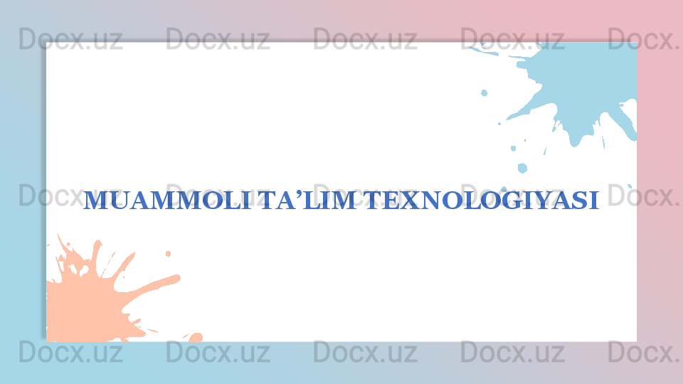   FASHION GENERAL
MUAMMOLI TA’LIM TEXNOLOGIYASI  