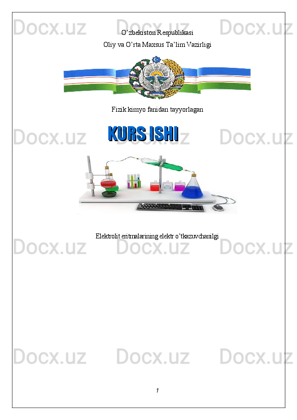 O’zbekiston Respublikasi
Oliy va O’rta Maxsus Ta’lim Vazirligi
Fizik kimyo fanidan tayyorlagan
.
Elektrolit eritmalarining elektr o’tkazuvchanilgi
1KURS ISHIKURS ISHI 