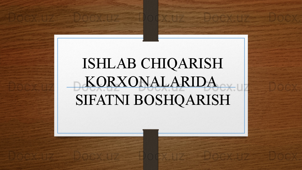 ISHLAB CHIQARISH 
KORXONALARIDA 
SIFATNI BOSHQARISH