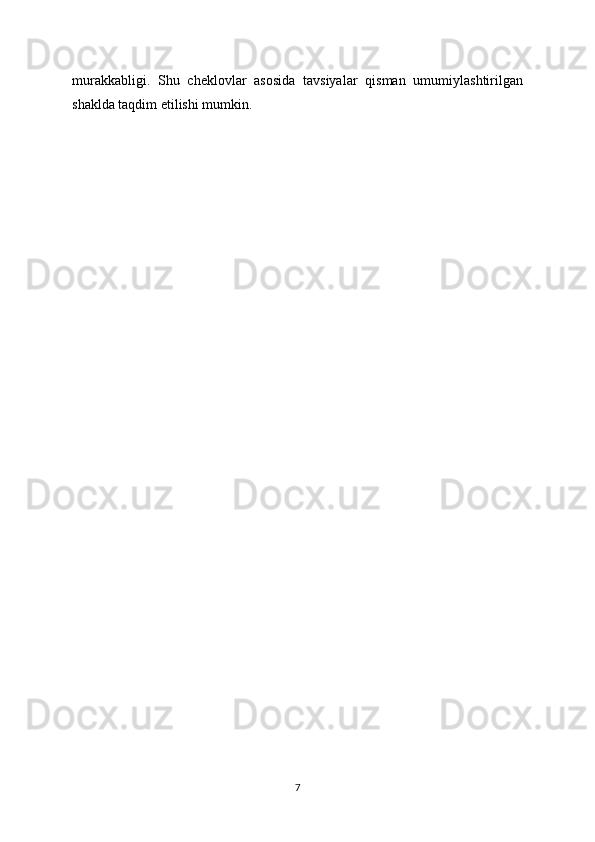 murakkabligi.   Shu   cheklovlar   asosida   tavsiyalar   qisman   umumiylashtirilgan
shaklda taqdim etilishi mumkin.
7 