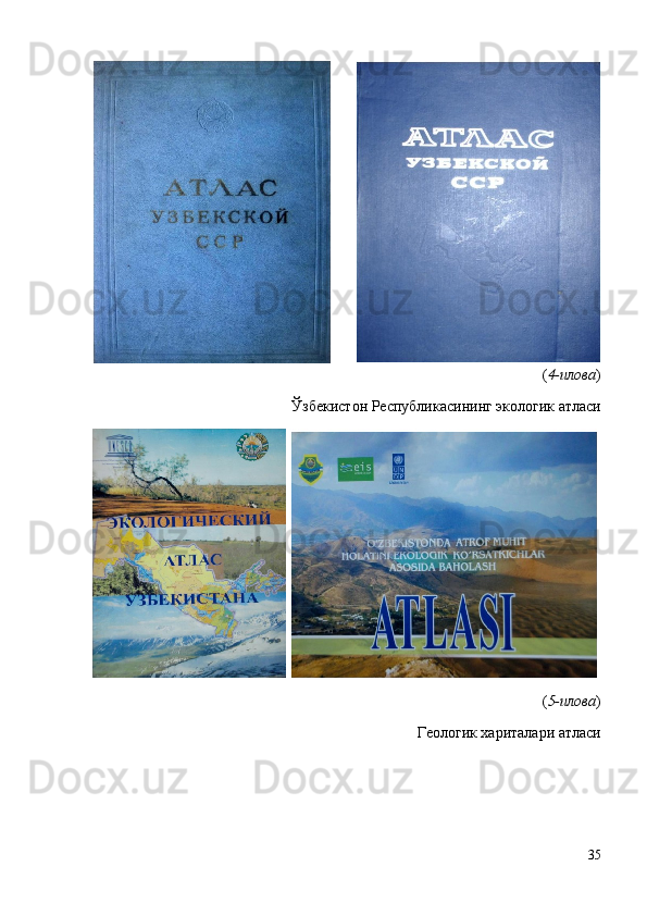 ( 4-илова )
Ўзбекистон Республикасининг экологик атласи
   
( 5-илова )
Геологик хариталари атласи
35 