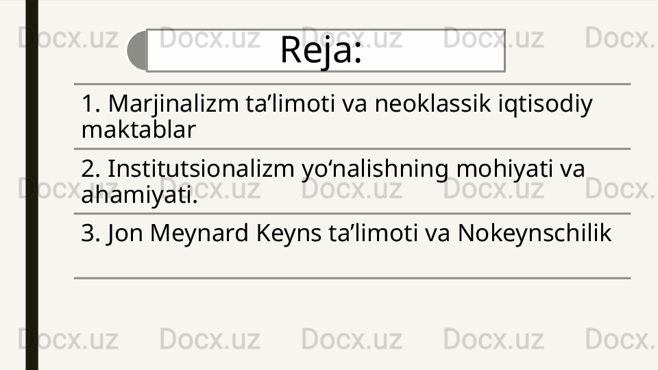 Reja: 
1.  Marjinalizm ta’limoti va neoklassik iqtisodiy 
maktablar
2. Institutsionalizm yo‘nalishning mohiyati va 
ahamiyati.
3. Jon Meynard  Keyns  ta’limoti  va  No keynschilik  