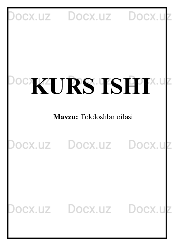 KURS ISHI
Mavzu:   Tokdoshlar oilasi 