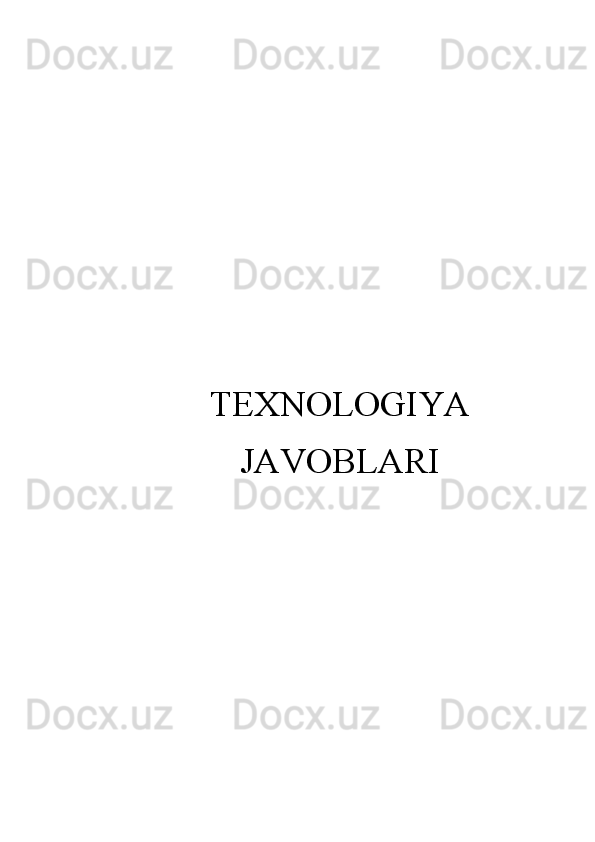 TEXNOLOGIYA 
JAVOBLARI 