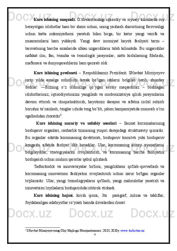 Kurs ishining maqsadi.   O zbekistondagi  iqtisodiy va siyosiy tizimlarda ruyʻ
berayotgan islohotlar ham bir shaxs uchun, uning yashash sharoitining farovonligi
uchun   katta   imkoniyatlarni   yaratish   bilan   birga,   bir   kator   yangi   vazifa   va
muammolarni   ham   yuklaydi.   Yangi   davr   insoniyat   hayoti   faoliyati   tarzu   –
tarovatining barcha soxalarida ulkan uzgarishlarni talab kilmokda. Bu uzgarishlar
nafakat   ilm,   fan,   texnika   va   texnologik   jarayonlar,   xatto   kishilarning   fikrlashi,
mafkurasi va dunyoqarashlarini ham qamrab oldi.  
Kurs   ishining   predmeti   –   Respublikamiz   Prezidenti   SHavkat   Mirziyoyev
joriy   yilda   amalga   oshirilishi   kerak   bo lgan   ishlarni   belgilab   berib,   shunday	
ʻ
dedilar:   ―Bizning   o z   oldimizga   qo ygan   asosiy   maqsadimiz   –   boshlagan	
ʻ ʻ
islohotlarimiz,   iqtisodiyotimizni   yangilash   va   modernizatsiya   qilish   jarayonlarini
davom   ettirish   va   chuqurlashtirish,   hayotimiz   darajasi   va   sifatini   izchil   oshirib
borishni ta‘minlash, tenglar ichida teng bo lib, jahon hamjamiyatida munosib o rin	
ʻ ʻ
egallashdan iboratdir 2
.
  Kurs   ishining   nazariy   va   uslubiy   asoslari   –   Sanoat   korxonalarining
boshqaruv  organlari, raxbarlik tizimining yuqori  darajadagi   strukturaviy  qismidir.
Bu   organlar   odatda   korxonaning   direktorati,   boshqaruv   komiteti   yoki   boshqaruv
kengashi   sifatida   faoliyat   olib   boradilar.   Ular,   korxonaning   asosiy   siyosatlarini
belgilaydilar,   strategiyalarini   rivojlantirish,   va   korxonaning   barcha   faoliyatini
boshqarish uchun muhim qarorlar qabul qilishadi.
Tadbirkorlik   va   innovatsiyalar   bo'limi,   yangiliklarni   qo'llab-quvvatlash   va
korxonaning   innovatsion   faoliyatini   rivojlantirish   uchun   zarur   bo'lgan   organlar
to'plamidir.   Ular,   yangi   texnologiyalarni   qo'llash,   yangi   mahsulotlar   yaratish   va
innovatsion loyihalarni boshqarishda ishtirok etishadi.
Kurs   ishining   hajmi.   kirish   qismi,   3ta     paragraf,   xulosa   va   takliflar,
foydalanilgan adabiyotlar ro yxati hamda ilovalardan iborat.	
ʻ
2
  SHavkat Mirziyoyevning Oliy Majlisga Murojaatnomasi. 28.01.2020y.  www.turkiston.uz   
4 