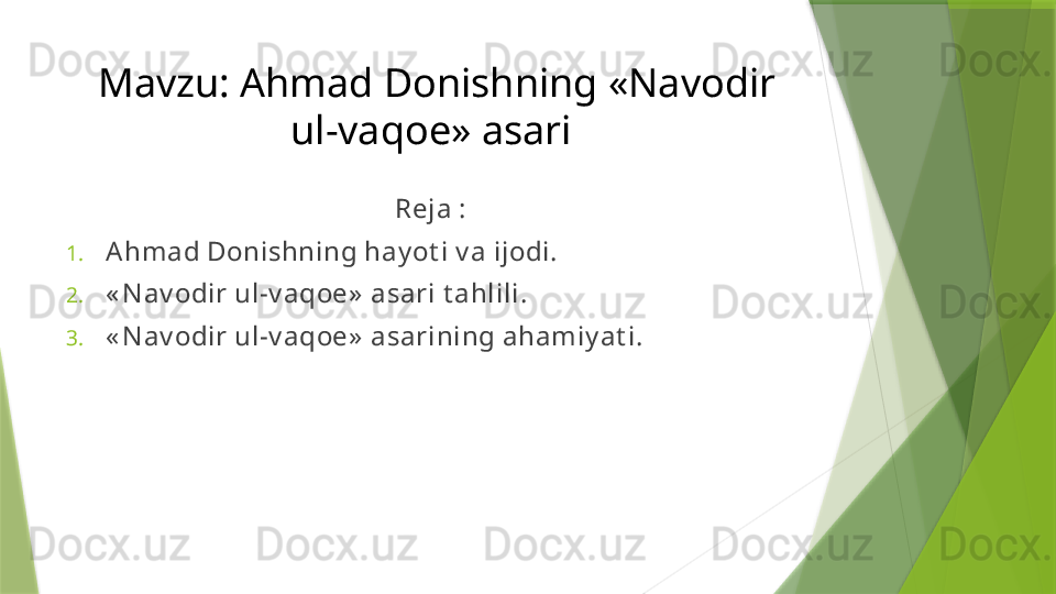   Mavzu: Ahmad Donishning «Navodir 
ul-vaqoe» asari
Reja :
1. Ahmad Donishning hay ot i v a ijodi.
2. « N av odir ul-v aqoe»  asari t ahlili.
3. « N av odir ul-v aqoe»  asarining ahamiy at i.                 