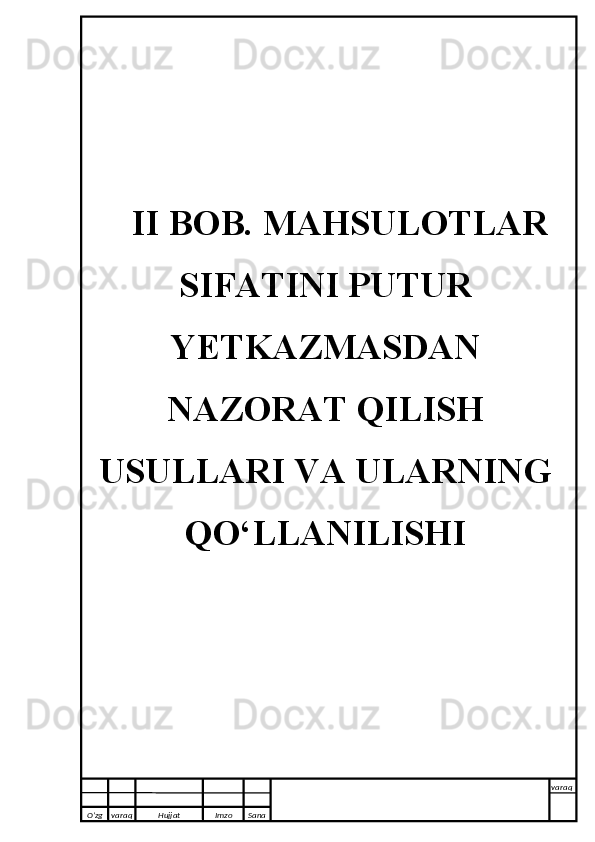 II BOB. MAHSULOTLAR
SIFATINI PUTUR
YETKAZMASDAN
NAZORAT QILISH
USULLARI VA ULARNING
QO‘LLANILISHI
O’zg varaq H ujjat Imzo Sana varaq
   