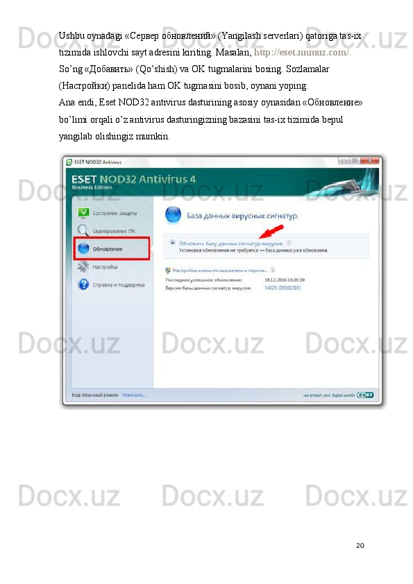 Ushbu oynadagi «Сервер обновлений» (Yangilash serverlari) qatoriga tas-ix 
tizimida ishlovchi sayt adresini kiriting. Masalan,   http://eset.nnmuz.com/ . 
So’ng «Добавить» (Qo’shish) va OK tugmalarini bosing. Sozlamalar 
(Настройки) panelida ham OK tugmasini bosib, oynani yoping.
Ana endi, Eset NOD32 antivirus dasturining asosiy oynasidan «Обновление»
bo’limi orqali o’z antivirus dasturingizning bazasini tas-ix tizimida bepul 
yangilab olishingiz mumkin.
20 