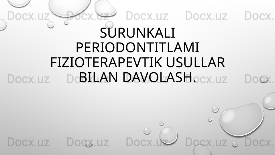 SURUNKALI 
PERIODONTITLAMI 
FIZIOTERAPEVTIK USULLAR 
BILAN DAVOLASH. 