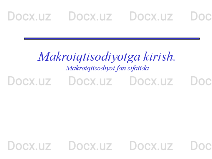 Makroiqtisodiyotga kirish.
Makroiqtisodiyot fan sifatida