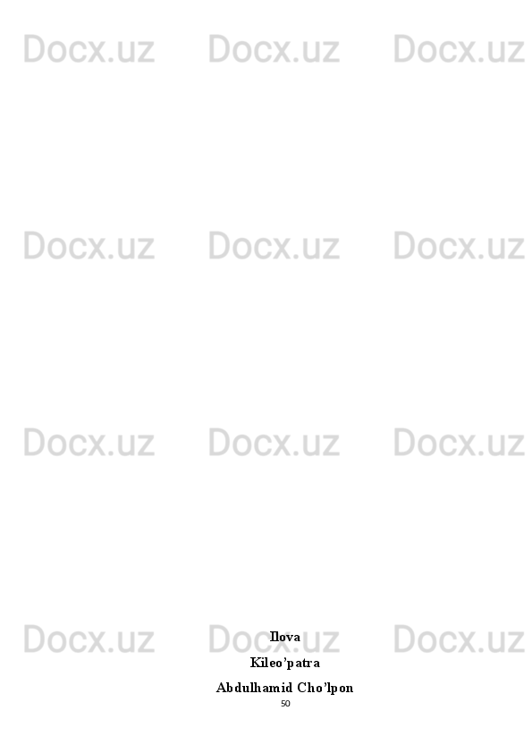 Ilova
Kileo’patra
Abdulhamid Cho’lpon
50 