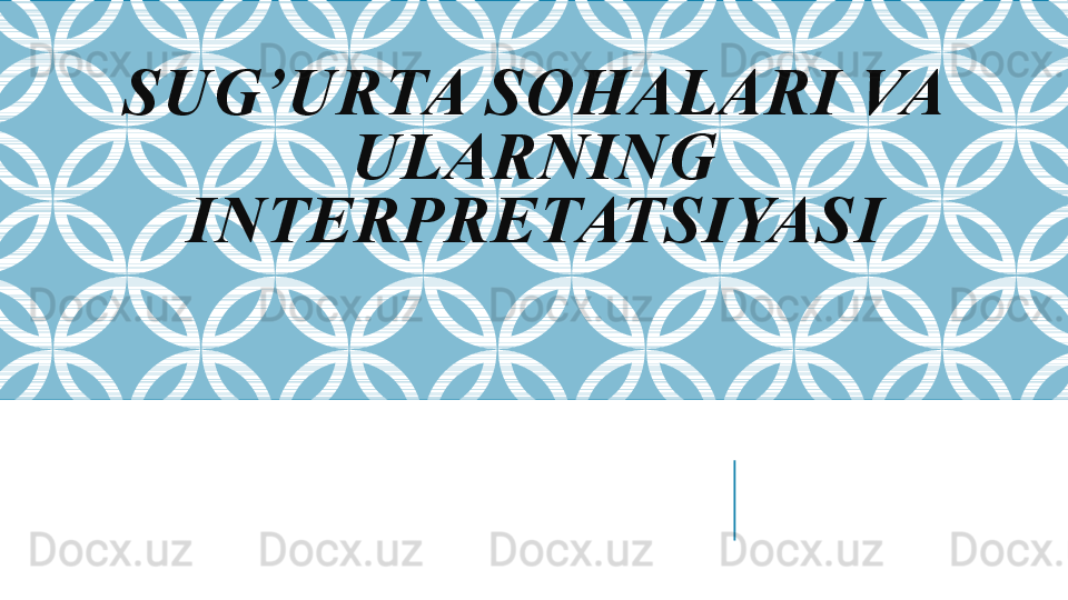 SUG’URTA SOHALARI VA 
ULARNING 
INTERPRETATSIYASI