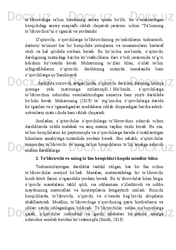 to’ldiruvchiga   ta’lim   berishning   asosiy   qismi   bo’lib,   bu   o’rnatilayotgan
bosqichdagi   asosiy   maqsadli   ishlab   chiqarish   jarayoni.   uchun   "Ta’limning
to’ldiruvchisi"ni o’rganish va yordamdir.
O’qituvchi,   o’quvchilarga   to’ldiruvchining   yo’nalishlarini   tushuntirib,
dasturiy   ta’minot   har   bir   bosqichda   yutuqlarini   va   muammolarni   bartaraf
etish   va   hal   qilishda   yordam   beradi.   Bu   bo’yicha,   ma’lumki,   o’qituvchi
darsligining   matnidagi   barcha   ko’rsatkichlarni   dars   o’tish   jarayonida   to’g’ri
kelishini   ko’rsatishi   kerak.   Muharrining   so’zlari   bilan,   o’nlab   ta’lim
infografikalarini   o’qituvchi   darslikning   matnida   masalasida   ham
o’quvchilarga qo’llanilmaydi.
, darslikda yozuvchi aytgan holda, o’qituvchi darslikni darsning boshqa
qismiga   yoki   mavzusiga   zorlamoqd1.1.Ma’lumki,   o’quvchilarga
to’ldiruvchini   oshirishni   osonlashtirishgan   nazariya   ham   yozib   darslikda
bo’lishi   kerak.   Muharrining   (2019)   ta’   yig’imicha,   o’quvchilarga   darsda
ko’rganlari va o’rganadiganlari moddalarni ishlab chiqaradigan barcha asbob-
ustronlarni matn ichida ham ishlab chiqaradi.
Jumladan,   o’qituvchilar   o’quvchilarga   to’ldiruvchini   oshirish   uchun
darsliklarida   sodda   malakali   va   aniq   matnni   taqdim   etishi   kerak.   Bu   esa,
ta’lim bosqchilarini ko’paytirmoqda va o’quvchilarga darsda o’rnatilayotgan
bilimlarni   amaliyotga   tuzatishda   yordam   beradi.   Shu   sababli,   o’qituvchilar
tomonidan   to’ldiruvchi   va   uning   ta’lim   bosqichlarini   to’liq   amalga   oshirish
muhim darsliklarga.
2. To’ldiruvchi va uning ta’lim bosqichlari haqida misollar bilan
Tushuntirilayotgan   darsliklar   tashkil   etilgan,   har   bir   fan   uchun
to’ldiruvchilar   mavjud   bo’ladi.   Masalan,   matematikdagi   bir   to’ldiruvchi
hisob-kitob  fanini  o’rganishda yordam beradi.  Bu to’diruvchilar bilan  birga,
o’quvchi   masalalarni   tahlil   qilib,   isa   ishlanmani   o’zlashtirish   va   ushbu
maydonning   materiallari   va   kontseptlarini   kengaytirib   intiladi.   Birinchi
bosqichlarda,   to’ldiruvchi,   o’quvchi   va   o’rtasida   bog’lovchi   aloqalarni
shakllantiradi.   Muallim,   to’ldiruvchiga   o’quvchining   qaysi   hisobotlarini   va
ishlari   ustida   ishlaganligini   bildiradi.   To’ldiruvchilar,   ushbu   ma’lumotlarga
qarab,   o’quvchilar   individual   va   guruh   talabalari   bir-qatorni   amalga
oshirishni asoslab berishni ko’rsatmoqda (Smith, 2018).