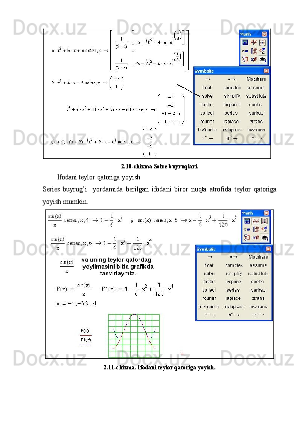 2.10-chizma  Solve buyruqlari.
Ifodani teylor qatoriga yoyish.
Series   buyrug’i     yordamida   berilgan   ifodani   biror   nuqta   atrofida   teylor   qatoriga
yoyish mumkin.
2.11-chizma.  Ifodani teylor qatoriga yoyish . 