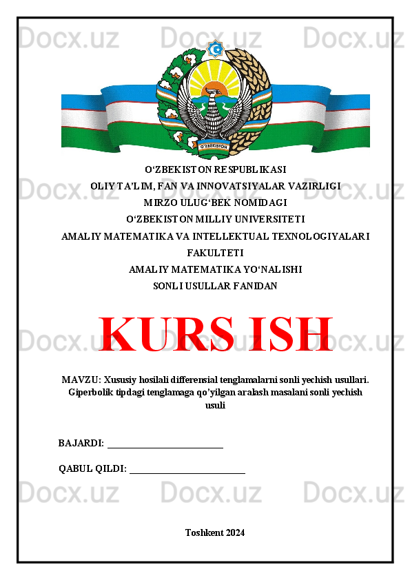 O‘ZBEKISTON RESPUBLIKASI 
OLIY TA’LIM, FAN VA INNOVATSIYALAR VAZIRLIGI
MIRZO ULUG‘BEK NOMIDAGI 
O‘ZBEKISTON MILLIY UNIVERSITETI
AMALIY MATEMATIKA VA INTELLEKTUAL TEXNOLOGIYALARI
FAKULTETI
AMALIY MATEMATIKA YO‘NALISHI
SONLI USULLAR FANIDAN
KURS ISH
MAVZU: Xususiy hosilali differensial tenglamalarni sonli yechish usullari.
Giperbolik tipdagi tenglamaga qo’yilgan aralash masalani sonli yechish
usuli
BAJARDI: ________________________
QABUL QILDI: ________________________
Toshkent 2024 