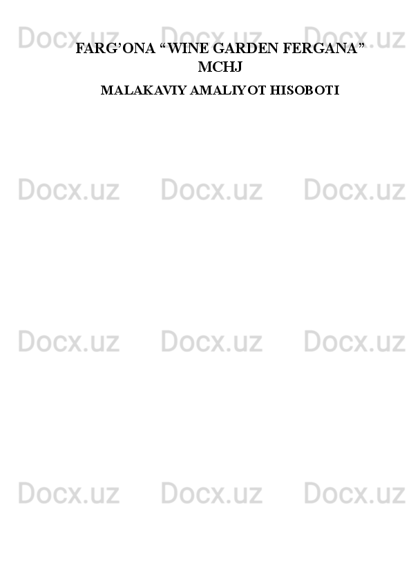 FARG ’ONA “ WINE GARDEN FERGANA ”
MCHJ 
MALAKAVIY AMALIYOT HISOBOTI 