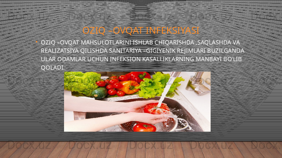 OZIQ –OVQAT INFEKSIYASI
•
OZIQ –OVQAT MAHSULOTLARINI ISHLAB CHIQARISHDA ,SAQLASHDA VA 
REALIZATSIYA QILISHDA SANITARIYA –GIGIYENIK RE JIMLARI BUZILGANDA 
ULAR ODAMLAR UCHUN INFEKSION KASALLIKLARNING MANBAYI BO’LIB 
QOLADI.  