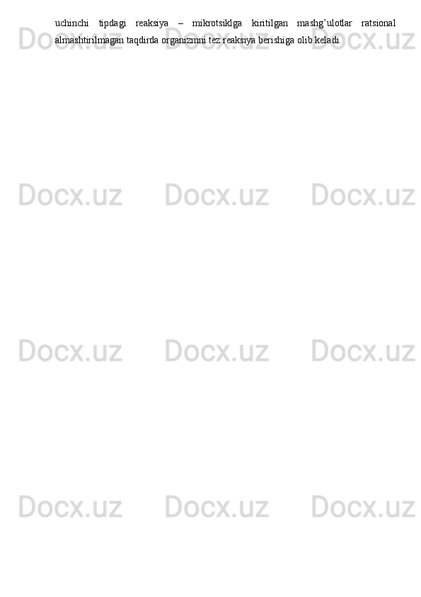 uchinchi   tipdagi   reaksiya   –   mikrotsiklga   kiritilgan   mashg’ulotlar   ratsional
almashtirilmagan taqdirda organizmni tez reaksiya berishiga olib keladi. 
  