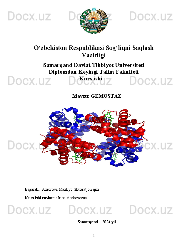 O‘zbekiston Respublikasi Sog‘liqni Saqlash
Vazirligi
Samarqand Davlat Tibbiyot Universiteti  
Diplomdan Keyingi Talim Fakulteti 
                                      Kurs ishi
Mavzu:  GEMOSTAZ
        
Bajardi:   Axrorova Maxliyo Shuxratjon qizi
Kurs ishi raxbari:  Irina Andreyevna 
                    
                                                   Samarqand  – 202 4   yi l
1