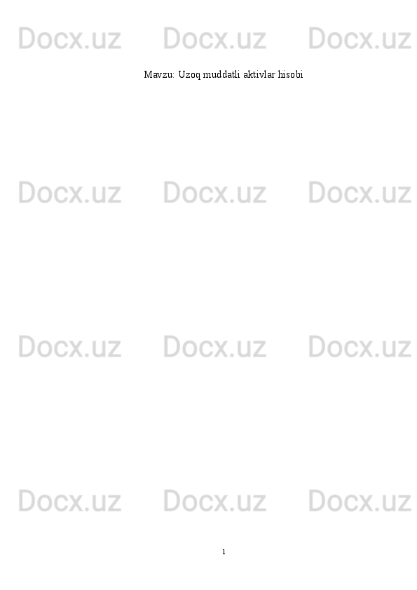 Mavzu:  Uzoq muddatli aktivlar hisobi
1 
