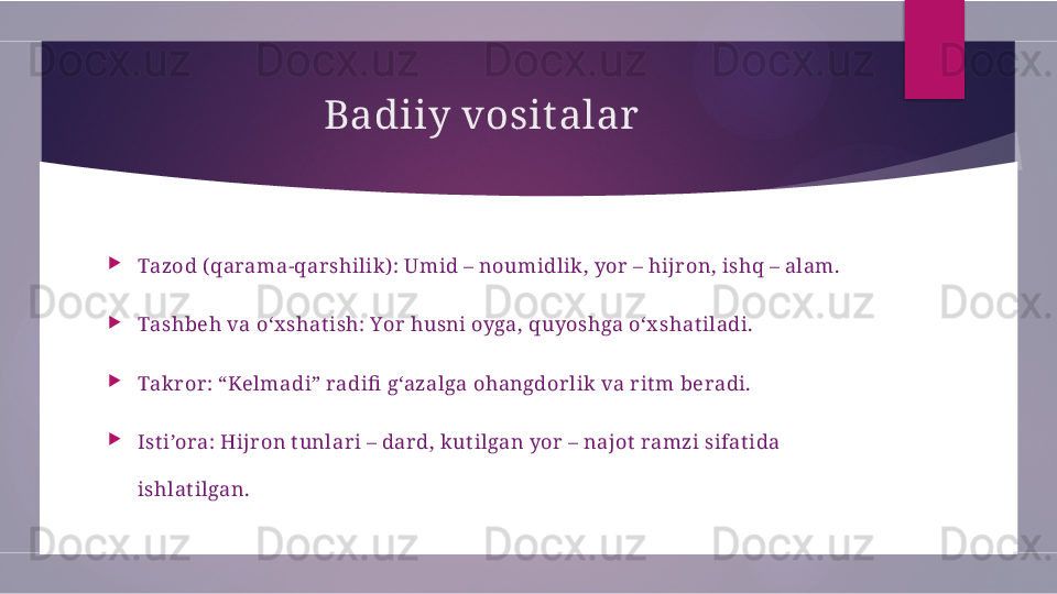 Badiiy vosit alar

Tazod ( qarama-qarshilik) : Umid – noumidlik, yor – hijron, ishq – alam.

Tashbeh va o‘x shat ish: Yor husni oyga, quyoshga o‘x shat iladi.

Takror: “Kelmadi” radifi  g‘azalga ohangdorlik va rit m beradi.

Ist i’ora: Hijron t unlari – dard, kut ilgan yor – najot  ramzi sifat ida 
ishlat ilgan.        