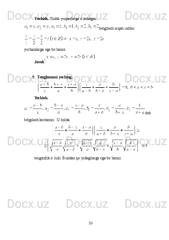 Yechish.  Xuddi yuqorilarga o`xshagan
belgilash orqali ushbu
yechimlarga ega bo`lamiz.
Javob :
5. Tenglamani yeching.
Yechish.
deb
belgilash kiritamiz.  U holda
tengsizlik o`rinli. Bundan qo`yidagilarga ega bo`lamiz:
33