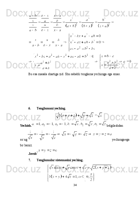 Bu esa masala shartiga zid. Shu sababli tenglama yechimga ega emas.
6. Tenglamani yeching.
Yechish. belgilashdan
so`ng yechimgaega
bo`lamiz.
Javob :
7. Tenglamalar sistemasini yeching.
34