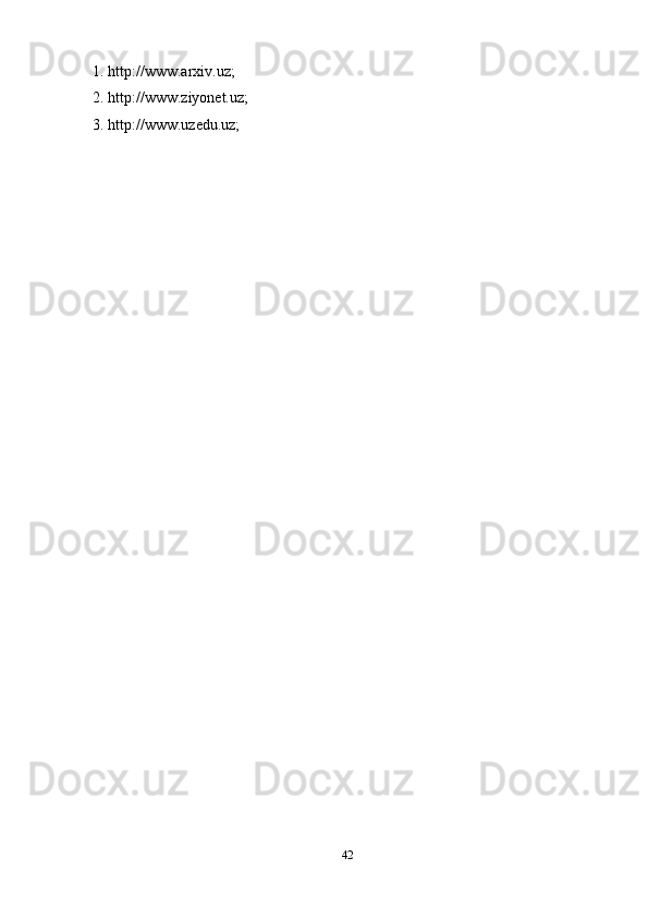 1. http://www.arxiv.uz;
2. http://www.ziyonet.uz;
3. http://www.uzedu.uz;
42
