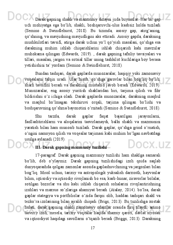 Darak gapning shakli va mazmuniy dizayni juda buyumlar. Har bir gap
uch   mohiyatga   ega   bo’lib,   shakli,   boshqaruvchi-ulus   kasbsiz   holda   tuziladi
(Semino   &   Swindlehurst,   2018).   Bu   tizimda,   asosiy   gap,   atirg’aning,
qo’shning, va mavjudning mavjudligini aks ettiradi. Asosiy gapda, darakning
mushkulotlari  tavsifi,  atirga  darak  uchun  yo’l  qo’yish  masalasi,  qo’shga  esa
darakning   muhim   ishlab   chiqarishlarini   ishlab   chiqarish   kabi   mavzular
muhokama   qilingan   (Edwards,   2019).   ,  darak  gapning   tafsiliy   tavsiyalari  va
tillari, masalan, jargon va sotsial tillar uning tashkilot kuchlariga boy berasa
yetishishini ta’ yordam (Semino & Swindlehurst, 2018).
Bundan tashqari, darak gaplarda munozaralar, haqiqiy yoki zamonaviy
voqealarni   talqin   uradi.   Ular   hisob,   qo’shga   garovlar   bilan   bog’liq   bo’lib,
sharh   tavsifini   beradi   va   darakning   mustabid   javob   beradi   (Edwards,   2019).
Munozaralar,   eng   asosiy   yuritish   shaklaridan   biri,   tarjima   qilish   va   fikr
bildirishni   o’z   ichiga   oladi.   Darak   gaplarda   munozaralar,   darakning   maqbul
va   maqbul   bo’lmagan   tekshiruvi   orqali,   tarjima   qilingan   bo’lishi   va
boshqaruvning qo’shma bayonotini o’rnitadi (Semino & Swindlehurst, 2018).
Shu   tarzda,   darak   gaplar   faqat   bajarilgan   jarayonlarni,
faollashtirishlarni   va   aloqalarini   tasvirlamaydi,   balki   shakli   va   mazmunini
yaratish   bilan   ham   munosib   tuziladi.   Darak   gaplar,   qo’shga   grind   o’rnatish,
o’ngini namoyon qilish va voqealar tarjimasi kabi muhim bo’lgan navbatdagi
usulga aylanadi (2019).
III. Darak gapning mazmuniy tuzilishi
17-paragraf:   Darak   gapning   mazmuniy   tuzilishi   ham   shaklga   samarali
bo’lib,   deb   o’ylaymiz.   Darak   gapning   tuzilishidagi   izoh   qoida   saqlab
dunyoqarashda qolgan zamonlar asosida gaplashuvchining va jargonlari bilan
bog’liq.  Misol  uchun,  tarixiy  va  antropologik  yuksalish   darxostli,  hayvonlar
bilim, iqtisodiy va iqtisodiy rivojlanish bo esa, kasb-hunar, ziravorlar bolalar,
sotilgan   bozorlar   va   shu   kabi   ishlab   chiqarish   sohalarini   rivojlantirishning
izohlari   va   maxsus   so’zlariga   ahamiyat   beradi   (Atalay,   2014).   bo’lsa,   darak
gaplar   stategiya   va   portfoliolar   o’zida   farqni   olib,   haddan   tashqari   shakl   va
tezko’ra izolarining bilan ajralib chiqadi (Brigs, 2013). Bu tuzilishga xostak
holati,   darak   gapning   shakli   zamonaviy   odamlar   orasida   furq   tilaydi,   ammo
tasviriy   izoh,   mesela,   tarixiy   voqealar   haqida   shaxsiy   qarori,   davlat   siyosati
va iqtisodiyot haqidagi savollarni o’tqazib beradi (Briggs, 2013). Darakning
17