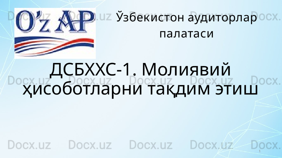 1ДСБХХС-1. Молиявий 
ҳисоботларни тақдим этиш Ўзбек истон аудиторлар 
палатаси 